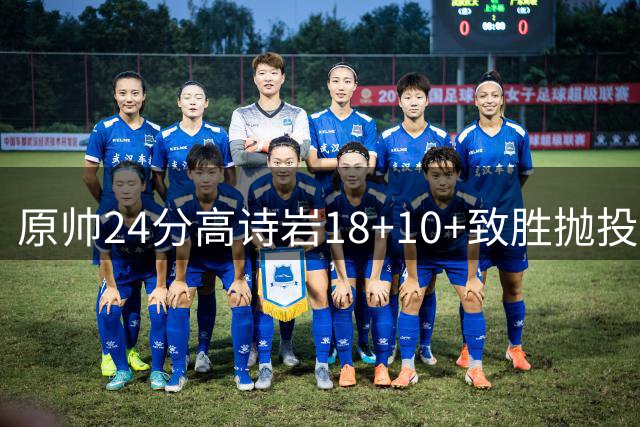 原帅24分高诗岩18+10+致胜抛投 山东险胜山西