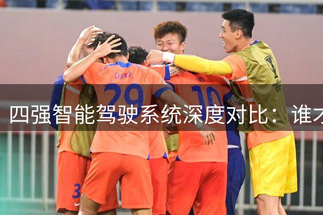 四强智能驾驶系统深度对比：谁才是2026年最强王者？