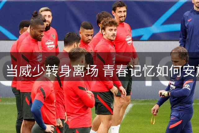 当威少转身离场 青春记忆如何安放