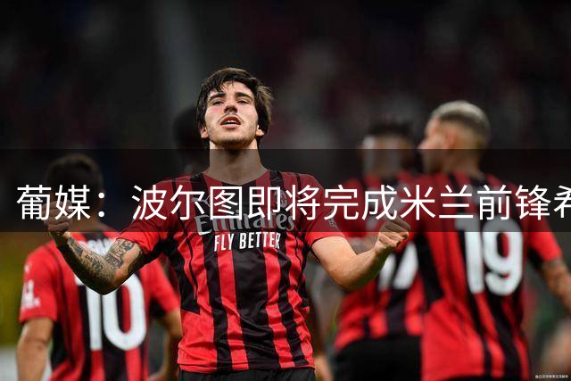葡媒：波尔图即将完成米兰前锋希门尼斯转会